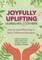 Joyfully Uplifting Ourselves & Others
