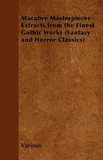 Macabre Masterpieces - Extracts from the Finest Gothic Works (Fantasy and Horror Classics)