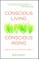 Conscious Living, Conscious Aging