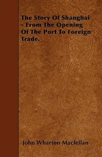 The Story of Shanghai - From the Opening of the Port to Foreign Trade.