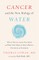 Cancer and the New Biology of Water