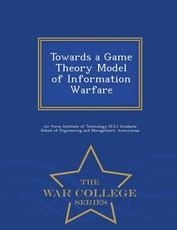 Towards a Game Theory Model of Information Warfare - War College Series