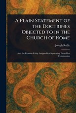A Plain Statement of the Doctrines Objected to in the Church of Rome