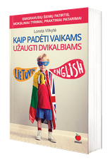 Kaip padėti vaikams užaugti dvikalbiams: praktinė pagalba emigrantams kaip greitai ir nesudėtingai išlavinti vaikų lietuvių kalbos įgūdžius - tinka visoms kalboms!