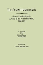 Famine Immigrants. Lists of Irish Immigrants Arriving at the Port of New York, 1846-1851. Volume V