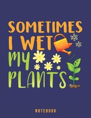 Sometimes I Wet My Plants