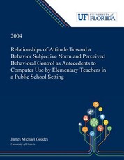 Relationships of Attitude Toward a Behavior Subjective Norm and Perceived Behavioral Control as Antecedents to Computer Use by Elementary Teachers in a Public School Setting