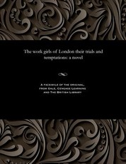 The Work Girls of London Their Trials and Temptations