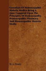 Essentials of Homoeopathic Materia Medica Being a Quiz Compend Upon the Principles of Homoeopathy, Homoeopathic Pharmacy, and Homoeopathic Materia Med