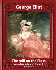 The Mill on the Floss, (1860) by George Eliot complete volume 1, 2 and 3