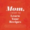 Mom, I Want to Learn Your Recipes