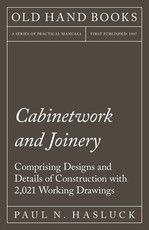 Cabinetwork and Joinery - Comprising Designs and Details of Construction with 2,021 Working Drawings
