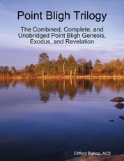 Point Bligh Trilogy - The Combined, Complete, and Unabridged  Point Bligh Genesis, Exodus, and Revelation