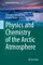 Physics and Chemistry of the Arctic Atmosphere