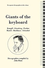 Giants of the Keyboard. 6 Discographies. Wilhelm Kempff, Walter Gieseking, Edwin Fischer, Clara Haskil, Wilhelm Backhaus, Artur Schnabel. [1994]