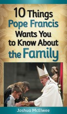 10 Things Pope Francis Wants You to Know About the Family