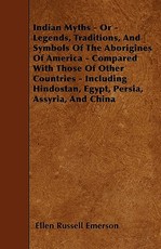 Indian Myths - Or - Legends, Traditions, and Symbols of the Aborigines of America - Compared with Those of Other Countries - Including Hindostan, Egypt, Persia, Assyria, and China