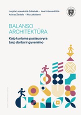 BALANSO ARCHITEKTŪRA. Kaip kuriama pusiausvyra tarp darbo ir gyvenimo