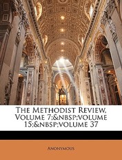 The Methodist Review, Volume 7; volume 15; volume 37