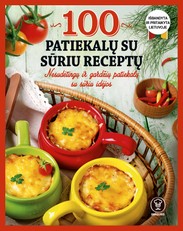 100 PATIEKALŲ SU SŪRIU RECEPTŲ: nesudėtingų ir gardžių patiekalų su sūriu idėjos