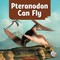 Pteranodon Can Fly