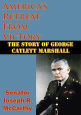 America's Retreat From Victory: The Story Of George Catlett Marshall