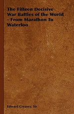 The Fifteen Decisive War Battles of the World - From Marathon to Waterloo