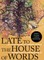 Late to the House of Words