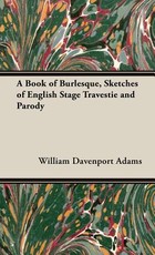 A Book of Burlesque, Sketches of English Stage Travestie and Parody