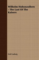 Wilhelm Hohenzollern - The Last Of The Kaisers