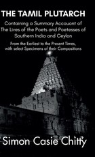 THE TAMIL PLUTARCH Containing a Summary Accouont of The Lives of the Poets and Poetesses of Southern India and Ceylon