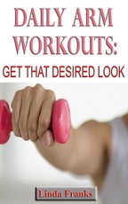 Daily Arm Workouts: Get That Desired Look