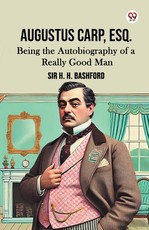 Augustus Carp, Esq. Being the Autobiography of a Really Good Man