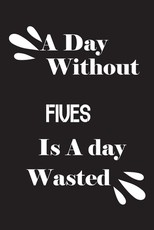 A day without fives is a day wasted