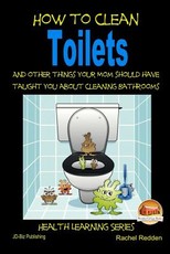 How to Clean Toilets - And other things your Mom should have taught you about cleaning Bathrooms