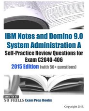 IBM Notes and Domino 9.0 System Administration A Self-Practice Review Questions for Exam C2040-406