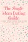 The Smart Single Mom Dating Guide