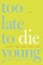 Too Late to Die Young