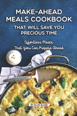 Make-Ahead Meals Cookbook That Will Save You Precious Time