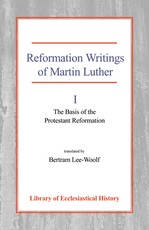 Reformation Writings of Martin Luther Volume I - The Basis of the Protestant Reformation