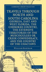 Travels Through North and South Carolina, Georgia, East and West Florida, the Cherokee Country, the Extensive Territories of the Muscogulges or Creek Confederacy, and the Country of the Chactaws