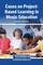 Cases on Project-Based Learning in Music Education