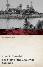 The Story of the Great War, Volume 3 - Neuve Chapelle, Battle of Ypres, Przemysl Mazurian Lakes, Italy Enters War, Gorizia the Dardanelles (Wwi Centenary Series)