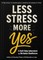 Less Stress-More Yes