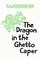 The Dragon in the Ghetto Caper