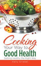 Cooking Your Way to Good Health: Getting Healthy the Right Way