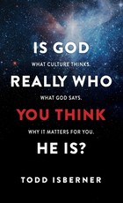 Is God Really Who You Think He Is?