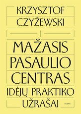 MAŽASIS PASAULIO CENTRAS. Idėjų praktiko užrašai