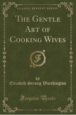 The Gentle Art of Cooking Wives (Classic Reprint)