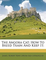 The Angora Cat; How to Breed Train and Keep It;